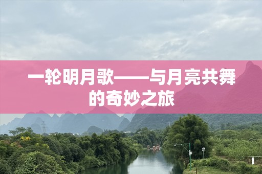 一轮明月歌——与月亮共舞的奇妙之旅