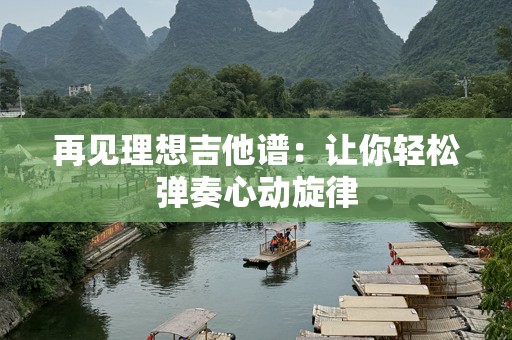 再见理想吉他谱：让你轻松弹奏心动旋律