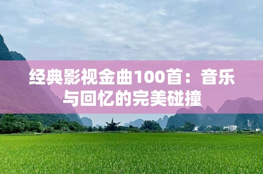 经典影视金曲100首：音乐与回忆的完美碰撞