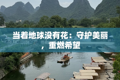 当着地球没有花：守护美丽，重燃希望
