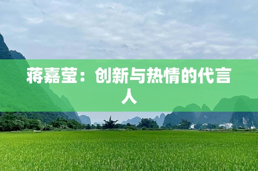 蒋嘉莹：创新与热情的代言人