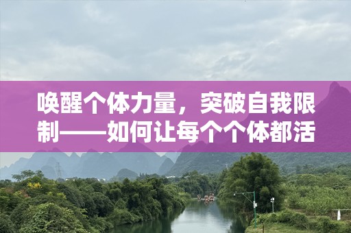 唤醒个体力量，突破自我限制——如何让每个个体都活出精彩人生