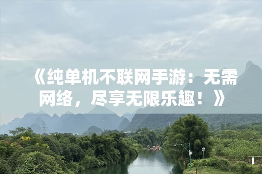 《纯单机不联网手游：无需网络，尽享无限乐趣！》