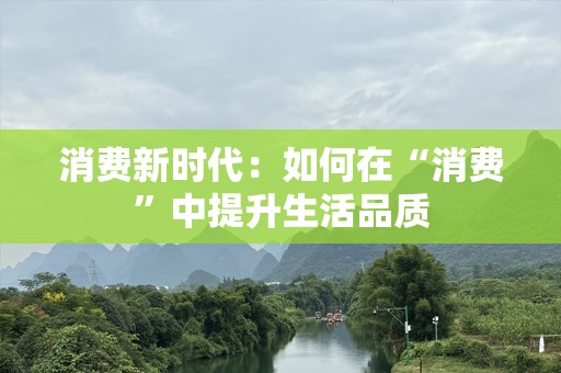 消费新时代：如何在“消费”中提升生活品质