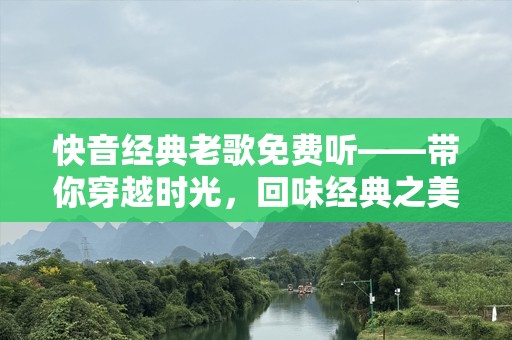 快音经典老歌免费听——带你穿越时光，回味经典之美