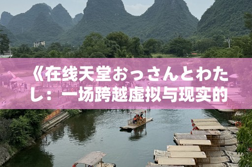 《在线天堂おっさんとわたし：一场跨越虚拟与现实的心灵之旅》