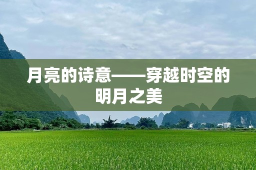 月亮的诗意——穿越时空的明月之美