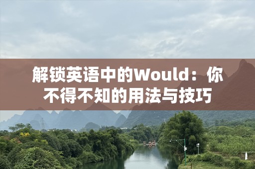 解锁英语中的Would：你不得不知的用法与技巧