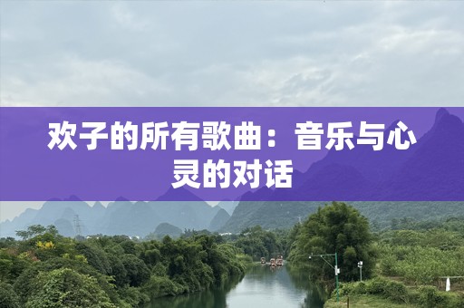 欢子的所有歌曲：音乐与心灵的对话