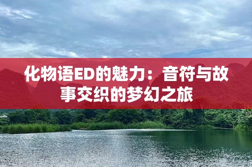化物语ED的魅力：音符与故事交织的梦幻之旅