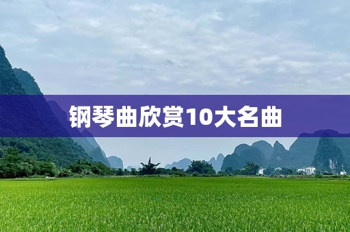 钢琴曲欣赏10大名曲