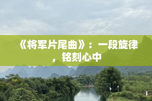 《将军片尾曲》：一段旋律，铭刻心中