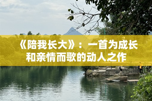 《陪我长大》：一首为成长和亲情而歌的动人之作