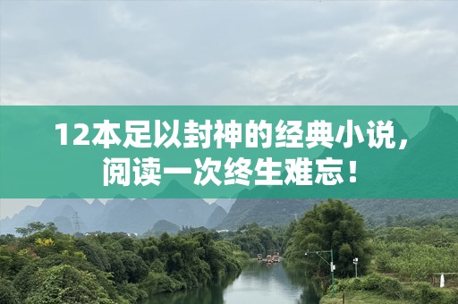 12本足以封神的经典小说，阅读一次终生难忘！