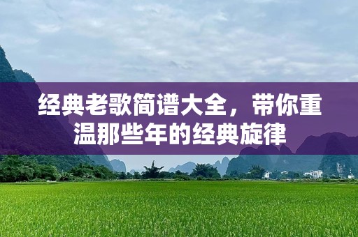 经典老歌简谱大全，带你重温那些年的经典旋律