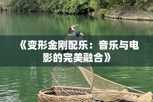 《变形金刚配乐：音乐与电影的完美融合》