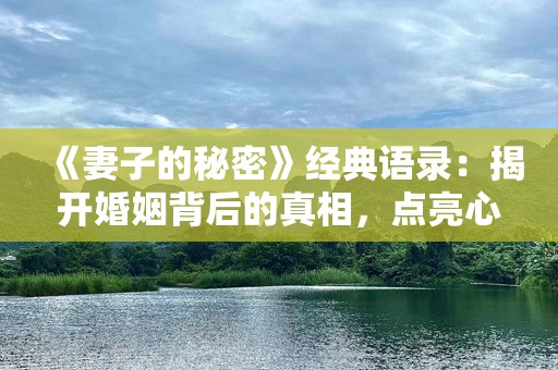 《妻子的秘密》经典语录：揭开婚姻背后的真相，点亮心灵的启示