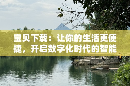 宝贝下载：让你的生活更便捷，开启数字化时代的智能新体验