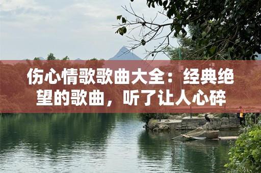 伤心情歌歌曲大全：经典绝望的歌曲，听了让人心碎