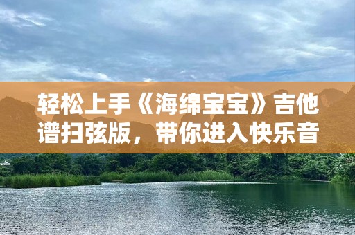 轻松上手《海绵宝宝》吉他谱扫弦版，带你进入快乐音乐世界