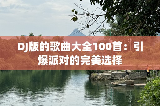 DJ版的歌曲大全100首：引爆派对的完美选择