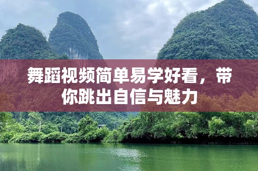 舞蹈视频简单易学好看，带你跳出自信与魅力