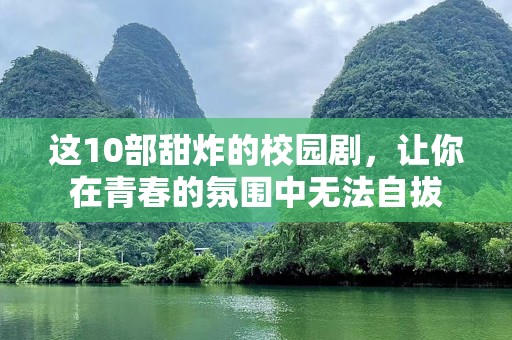 这10部甜炸的校园剧，让你在青春的氛围中无法自拔