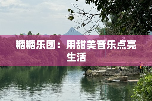 糖糖乐团：用甜美音乐点亮生活