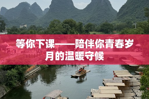 等你下课——陪伴你青春岁月的温暖守候