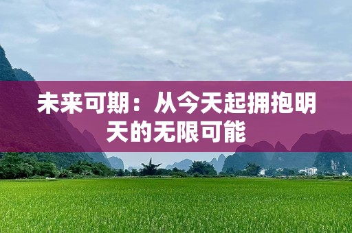 未来可期：从今天起拥抱明天的无限可能