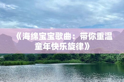 《海绵宝宝歌曲：带你重温童年快乐旋律》