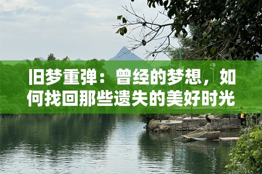 旧梦重弹：曾经的梦想，如何找回那些遗失的美好时光