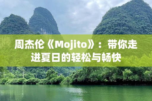 周杰伦《Mojito》：带你走进夏日的轻松与畅快