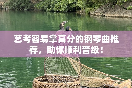 艺考容易拿高分的钢琴曲推荐，助你顺利晋级！