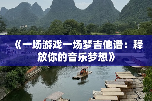 《一场游戏一场梦吉他谱：释放你的音乐梦想》