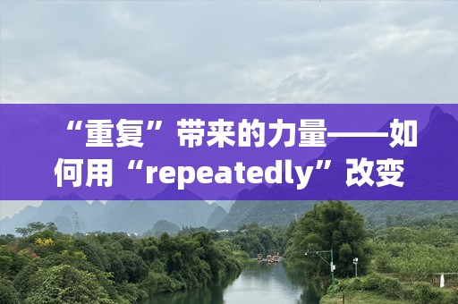 “重复”带来的力量——如何用“repeatedly”改变你的生活与工作