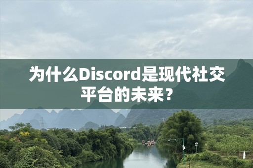 为什么Discord是现代社交平台的未来？