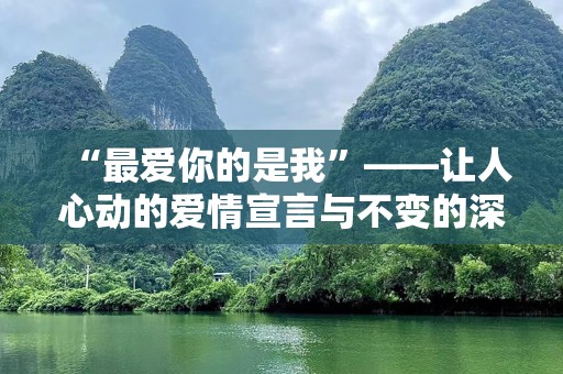 “最爱你的是我”——让人心动的爱情宣言与不变的深情