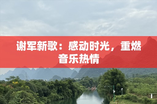 谢军新歌：感动时光，重燃音乐热情