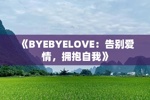 《BYEBYELOVE：告别爱情，拥抱自我》