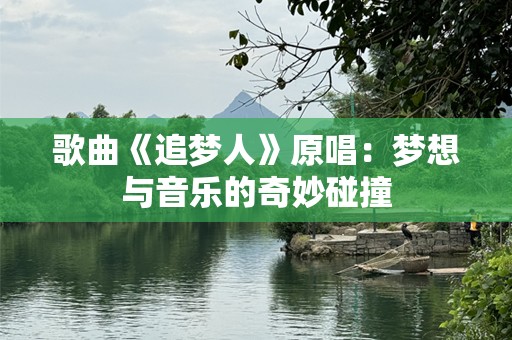 歌曲《追梦人》原唱：梦想与音乐的奇妙碰撞