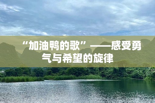 “加油鸭的歌”——感受勇气与希望的旋律
