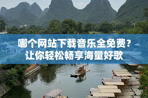 哪个网站下载音乐全免费？让你轻松畅享海量好歌