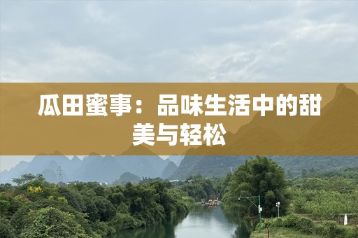 瓜田蜜事：品味生活中的甜美与轻松