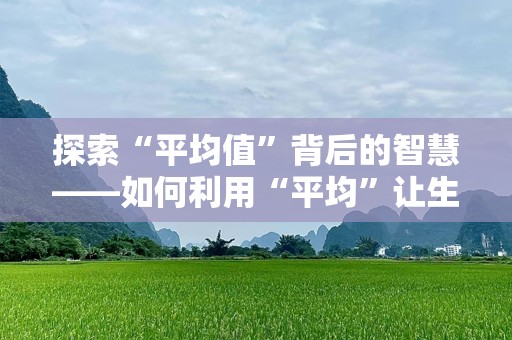 探索“平均值”背后的智慧——如何利用“平均”让生活更加高效
