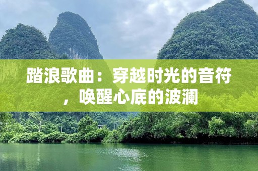 踏浪歌曲：穿越时光的音符，唤醒心底的波澜