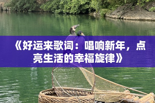 《好运来歌词：唱响新年，点亮生活的幸福旋律》