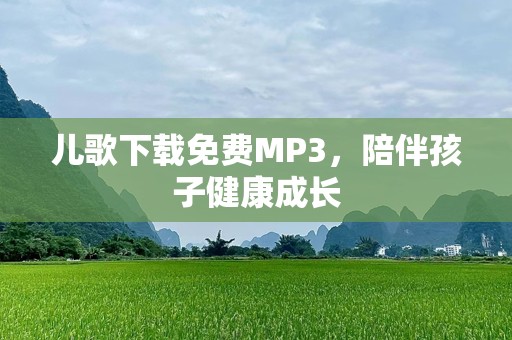 儿歌下载免费MP3，陪伴孩子健康成长