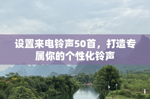 设置来电***50首，打造专属你的个性化***
