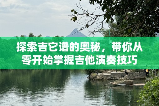 探索吉它谱的奥秘，带你从零开始掌握吉他演奏技巧